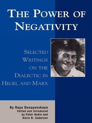 [The Raya Dunayevskaya Series in Marxism and Humanism 01] • The Power of Negativity